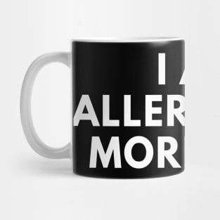 I Am Allergic To Mornings. Funny Sarcastic Not A Morning Person Saying Mug